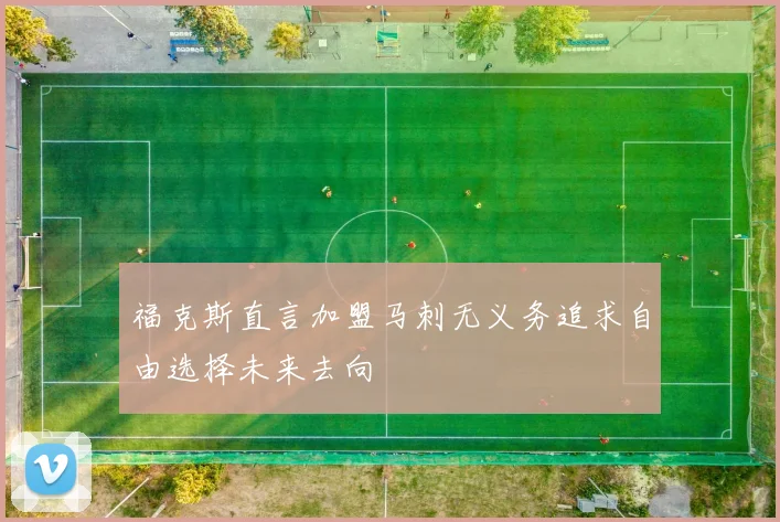 福克斯直言加盟马刺无义务追求自由选择未来去向