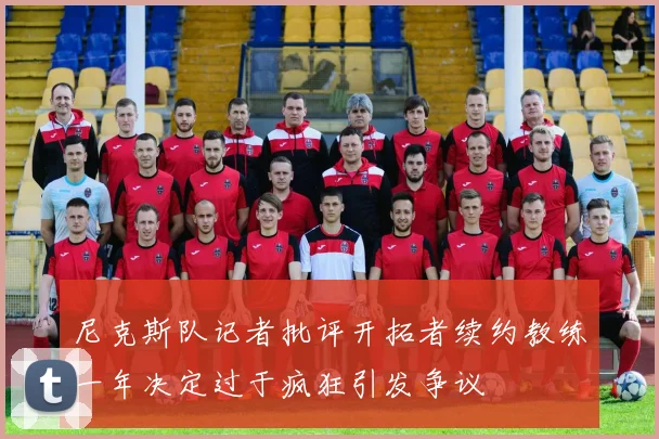 尼克斯队记者批评开拓者续约教练一年决定过于疯狂引发争议